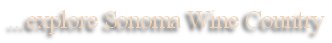 ...explore Sonoma Wine Country